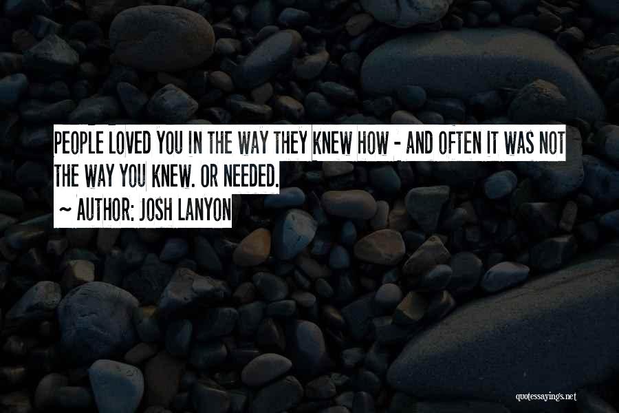Josh Lanyon Quotes: People Loved You In The Way They Knew How - And Often It Was Not The Way You Knew. Or