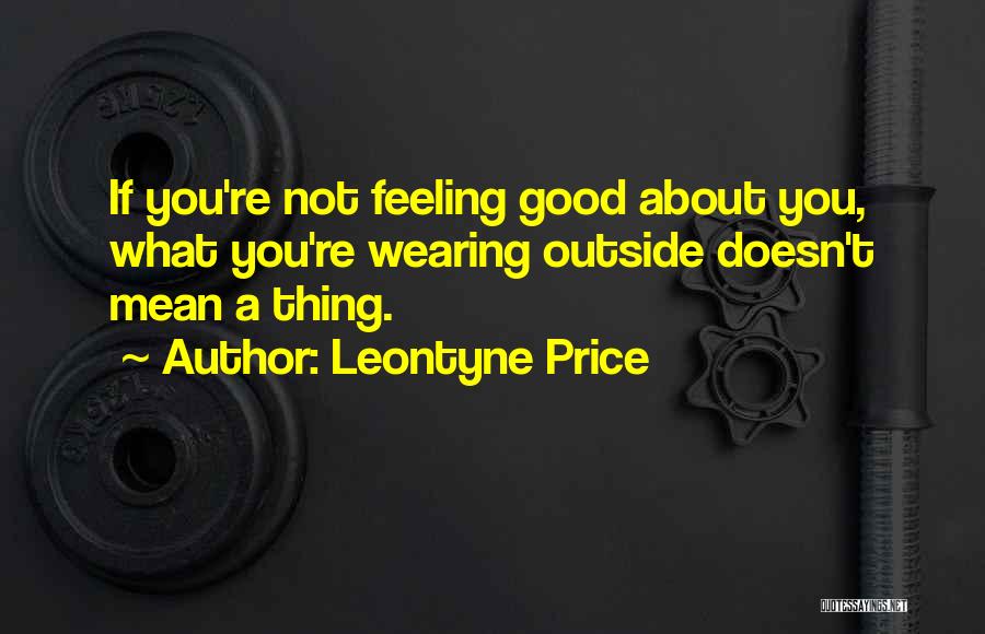 Leontyne Price Quotes: If You're Not Feeling Good About You, What You're Wearing Outside Doesn't Mean A Thing.