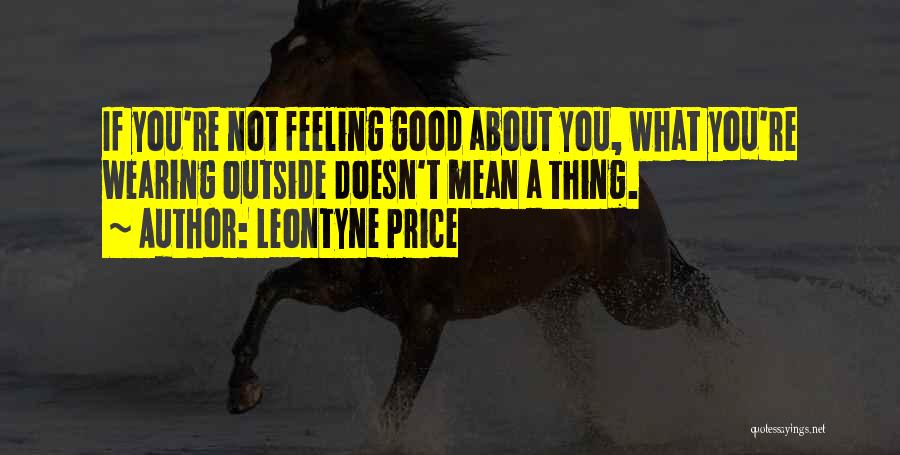 Leontyne Price Quotes: If You're Not Feeling Good About You, What You're Wearing Outside Doesn't Mean A Thing.