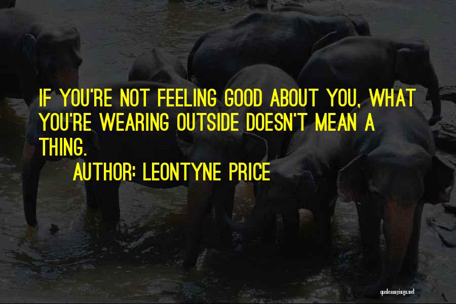 Leontyne Price Quotes: If You're Not Feeling Good About You, What You're Wearing Outside Doesn't Mean A Thing.