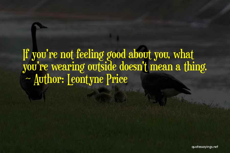 Leontyne Price Quotes: If You're Not Feeling Good About You, What You're Wearing Outside Doesn't Mean A Thing.