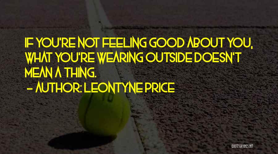 Leontyne Price Quotes: If You're Not Feeling Good About You, What You're Wearing Outside Doesn't Mean A Thing.