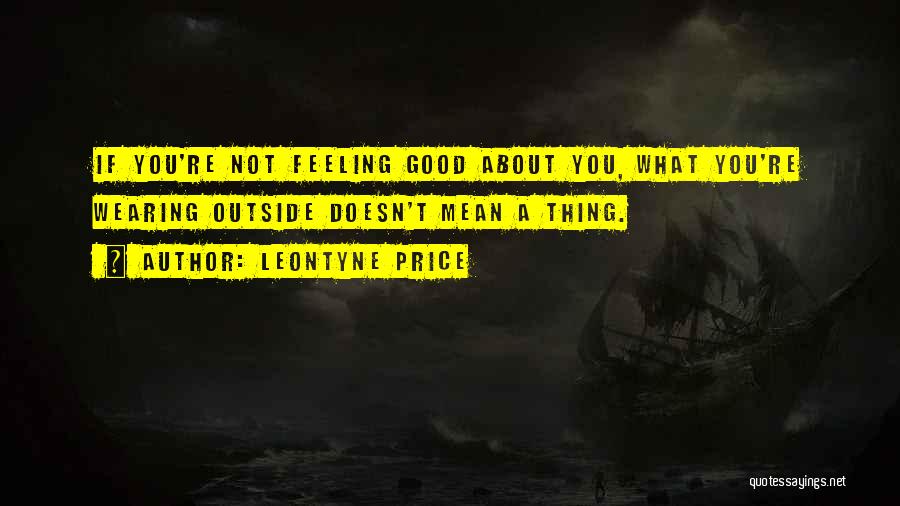 Leontyne Price Quotes: If You're Not Feeling Good About You, What You're Wearing Outside Doesn't Mean A Thing.