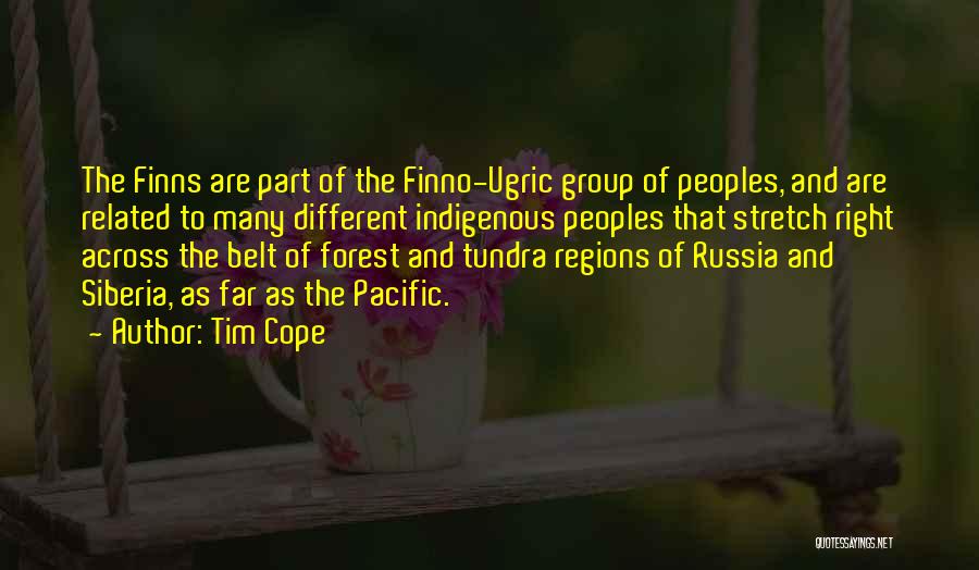 Tim Cope Quotes: The Finns Are Part Of The Finno-ugric Group Of Peoples, And Are Related To Many Different Indigenous Peoples That Stretch