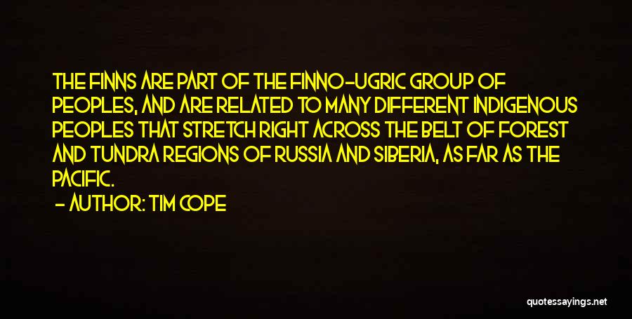 Tim Cope Quotes: The Finns Are Part Of The Finno-ugric Group Of Peoples, And Are Related To Many Different Indigenous Peoples That Stretch