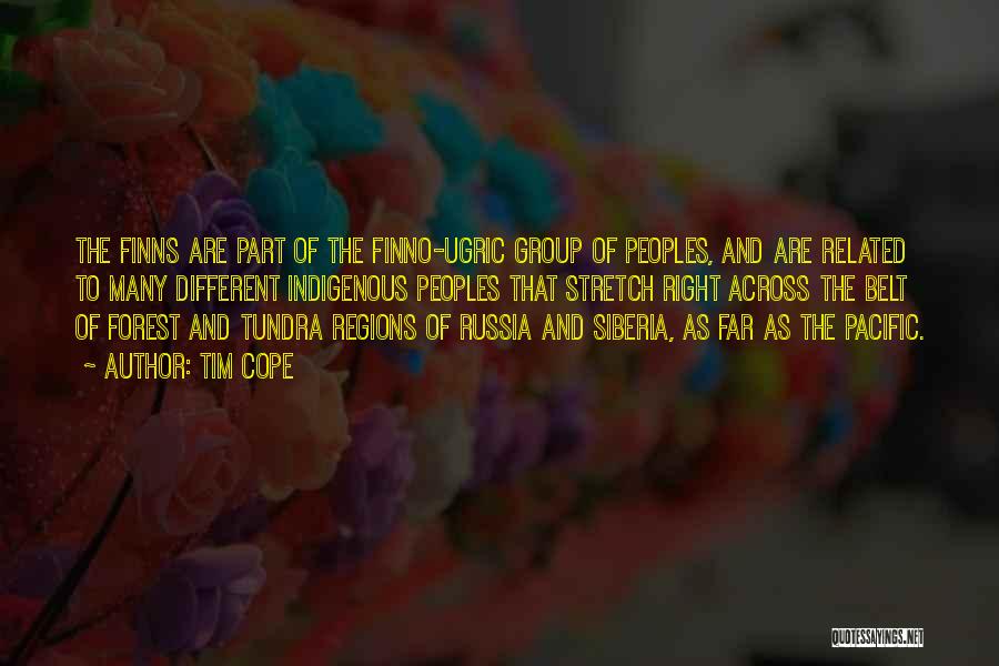 Tim Cope Quotes: The Finns Are Part Of The Finno-ugric Group Of Peoples, And Are Related To Many Different Indigenous Peoples That Stretch