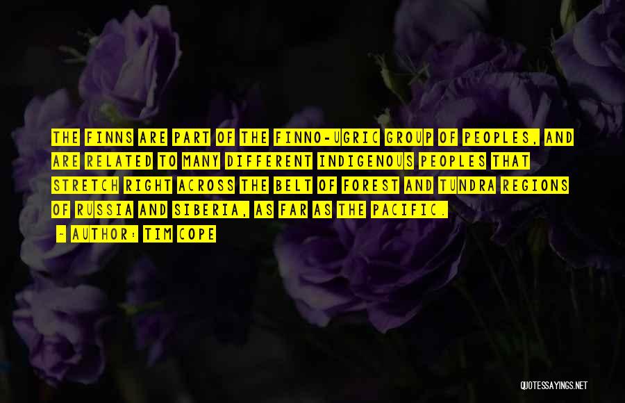 Tim Cope Quotes: The Finns Are Part Of The Finno-ugric Group Of Peoples, And Are Related To Many Different Indigenous Peoples That Stretch