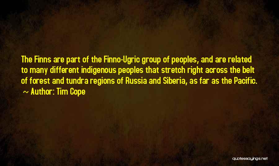 Tim Cope Quotes: The Finns Are Part Of The Finno-ugric Group Of Peoples, And Are Related To Many Different Indigenous Peoples That Stretch