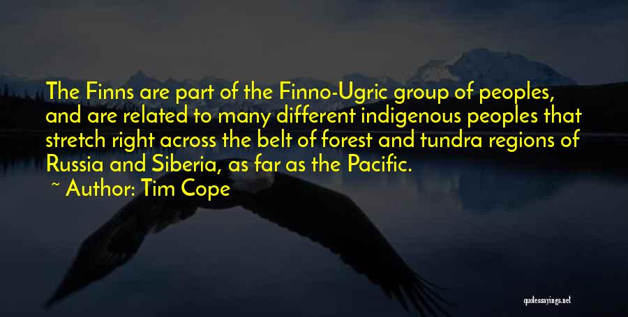 Tim Cope Quotes: The Finns Are Part Of The Finno-ugric Group Of Peoples, And Are Related To Many Different Indigenous Peoples That Stretch