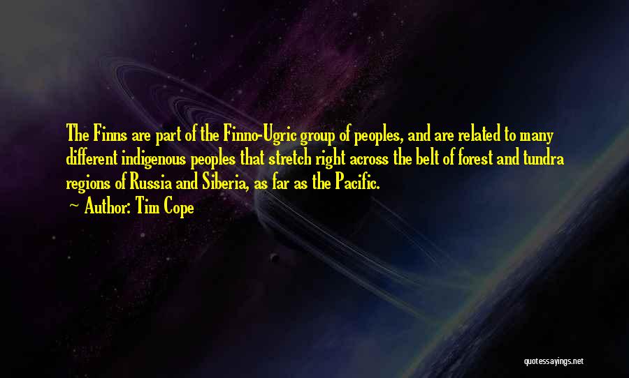 Tim Cope Quotes: The Finns Are Part Of The Finno-ugric Group Of Peoples, And Are Related To Many Different Indigenous Peoples That Stretch