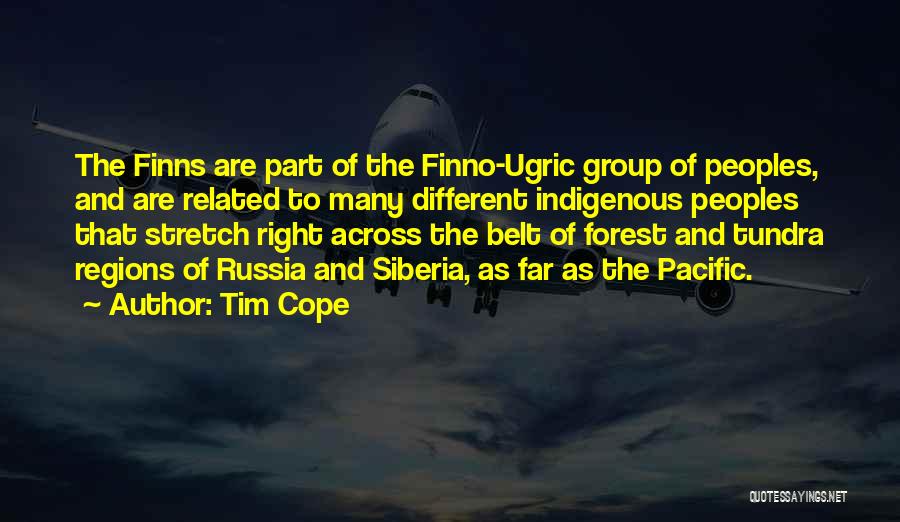 Tim Cope Quotes: The Finns Are Part Of The Finno-ugric Group Of Peoples, And Are Related To Many Different Indigenous Peoples That Stretch