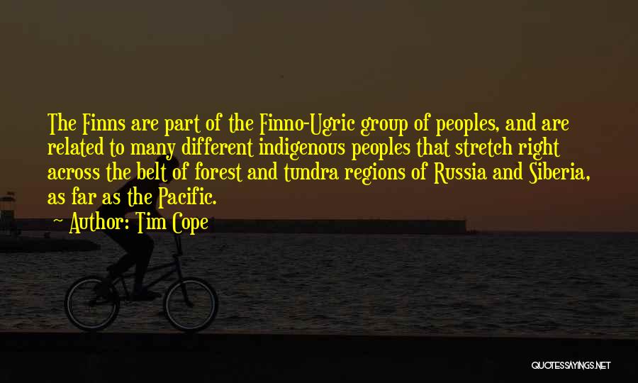 Tim Cope Quotes: The Finns Are Part Of The Finno-ugric Group Of Peoples, And Are Related To Many Different Indigenous Peoples That Stretch