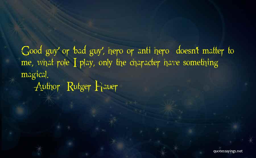 Rutger Hauer Quotes: Good Guy' Or 'bad Guy', Hero Or Anti Hero; Doesn't Matter To Me, What Role I Play, Only The Character