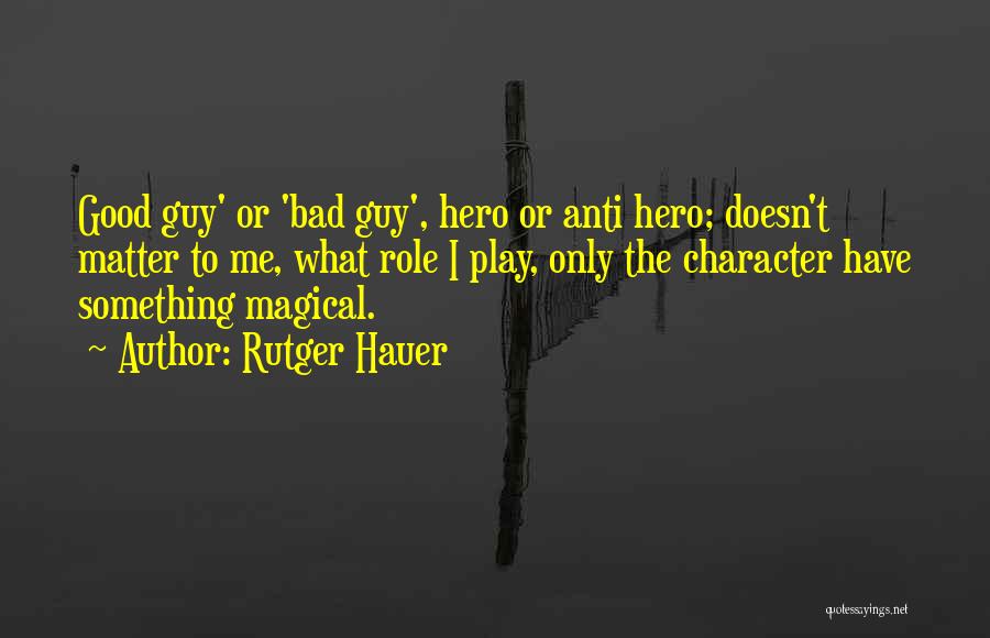 Rutger Hauer Quotes: Good Guy' Or 'bad Guy', Hero Or Anti Hero; Doesn't Matter To Me, What Role I Play, Only The Character