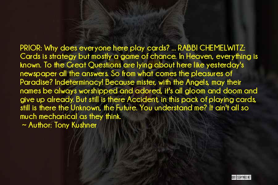 Tony Kushner Quotes: Prior: Why Does Everyone Here Play Cards? ... Rabbi Chemelwitz: Cards Is Strategy But Mostly A Game Of Chance. In