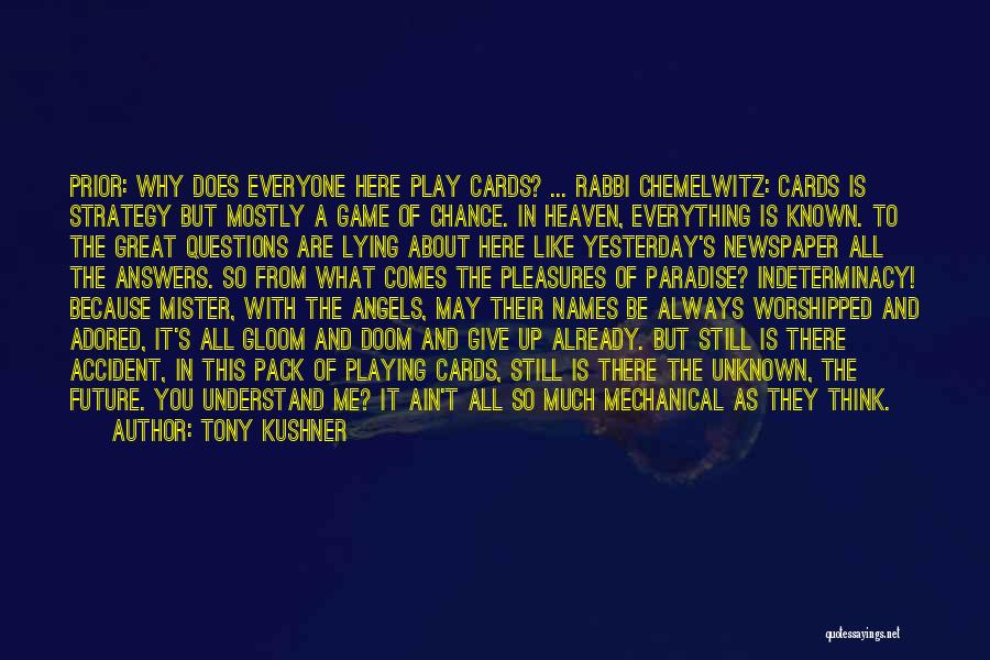 Tony Kushner Quotes: Prior: Why Does Everyone Here Play Cards? ... Rabbi Chemelwitz: Cards Is Strategy But Mostly A Game Of Chance. In