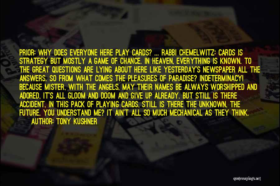 Tony Kushner Quotes: Prior: Why Does Everyone Here Play Cards? ... Rabbi Chemelwitz: Cards Is Strategy But Mostly A Game Of Chance. In