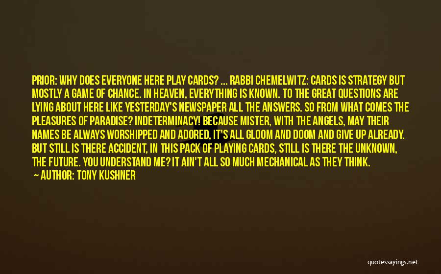 Tony Kushner Quotes: Prior: Why Does Everyone Here Play Cards? ... Rabbi Chemelwitz: Cards Is Strategy But Mostly A Game Of Chance. In