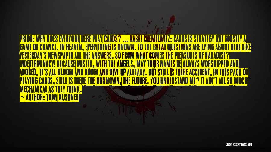 Tony Kushner Quotes: Prior: Why Does Everyone Here Play Cards? ... Rabbi Chemelwitz: Cards Is Strategy But Mostly A Game Of Chance. In