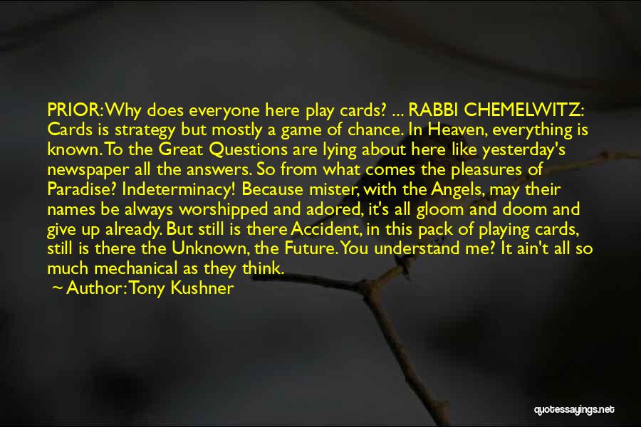 Tony Kushner Quotes: Prior: Why Does Everyone Here Play Cards? ... Rabbi Chemelwitz: Cards Is Strategy But Mostly A Game Of Chance. In