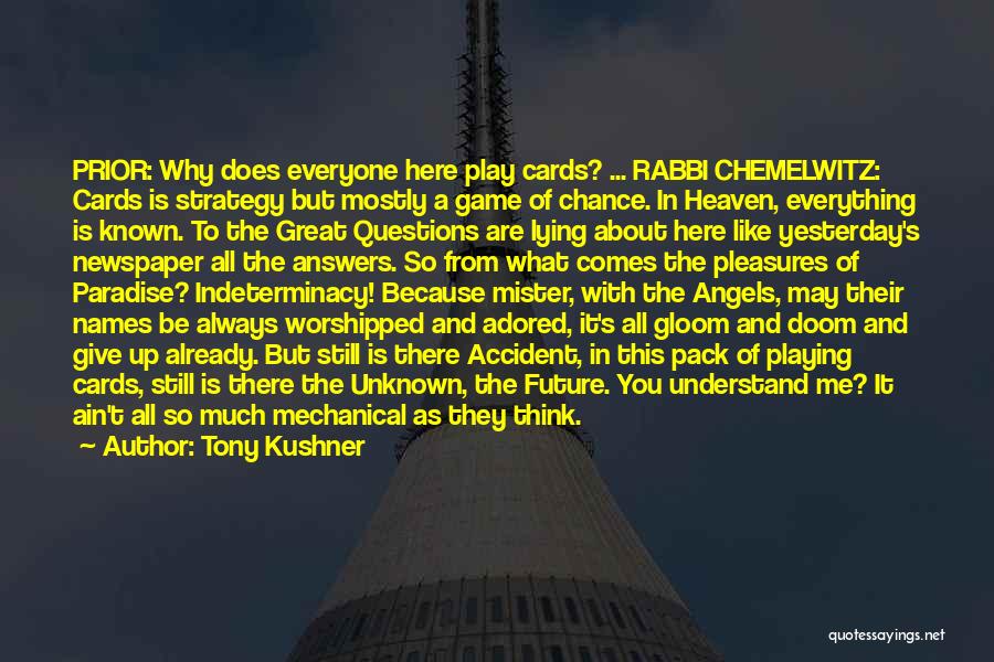 Tony Kushner Quotes: Prior: Why Does Everyone Here Play Cards? ... Rabbi Chemelwitz: Cards Is Strategy But Mostly A Game Of Chance. In