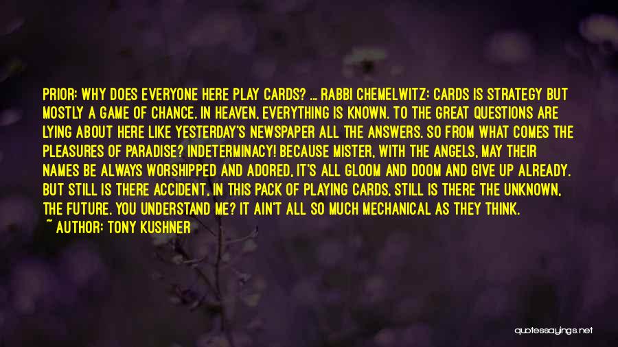 Tony Kushner Quotes: Prior: Why Does Everyone Here Play Cards? ... Rabbi Chemelwitz: Cards Is Strategy But Mostly A Game Of Chance. In