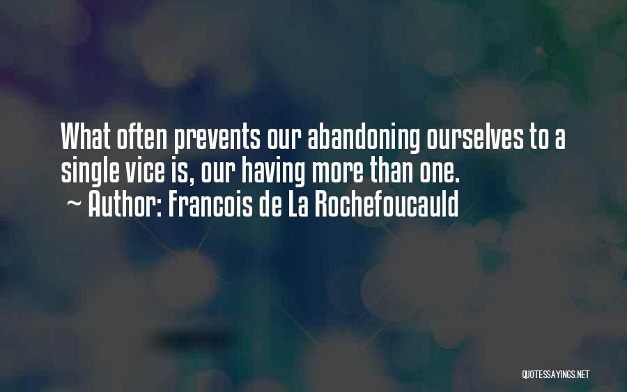 Francois De La Rochefoucauld Quotes: What Often Prevents Our Abandoning Ourselves To A Single Vice Is, Our Having More Than One.
