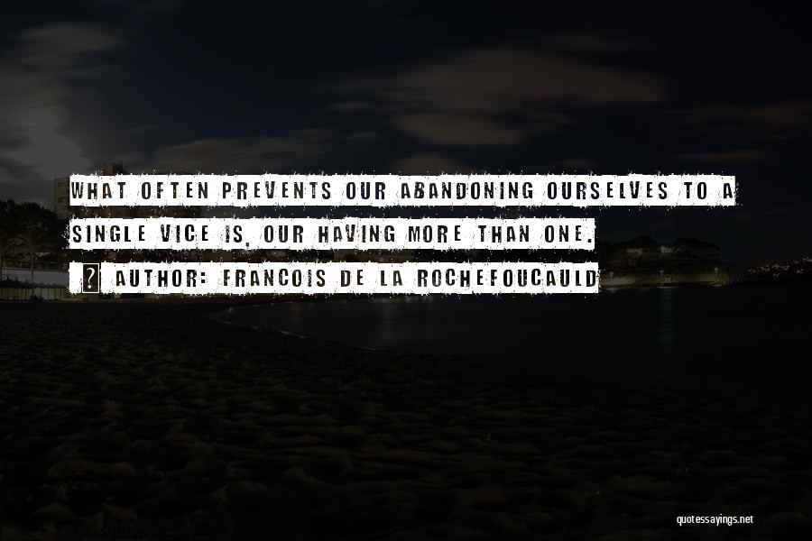 Francois De La Rochefoucauld Quotes: What Often Prevents Our Abandoning Ourselves To A Single Vice Is, Our Having More Than One.