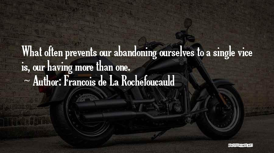 Francois De La Rochefoucauld Quotes: What Often Prevents Our Abandoning Ourselves To A Single Vice Is, Our Having More Than One.