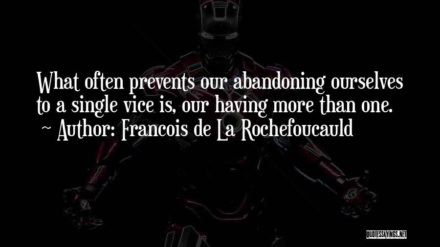 Francois De La Rochefoucauld Quotes: What Often Prevents Our Abandoning Ourselves To A Single Vice Is, Our Having More Than One.