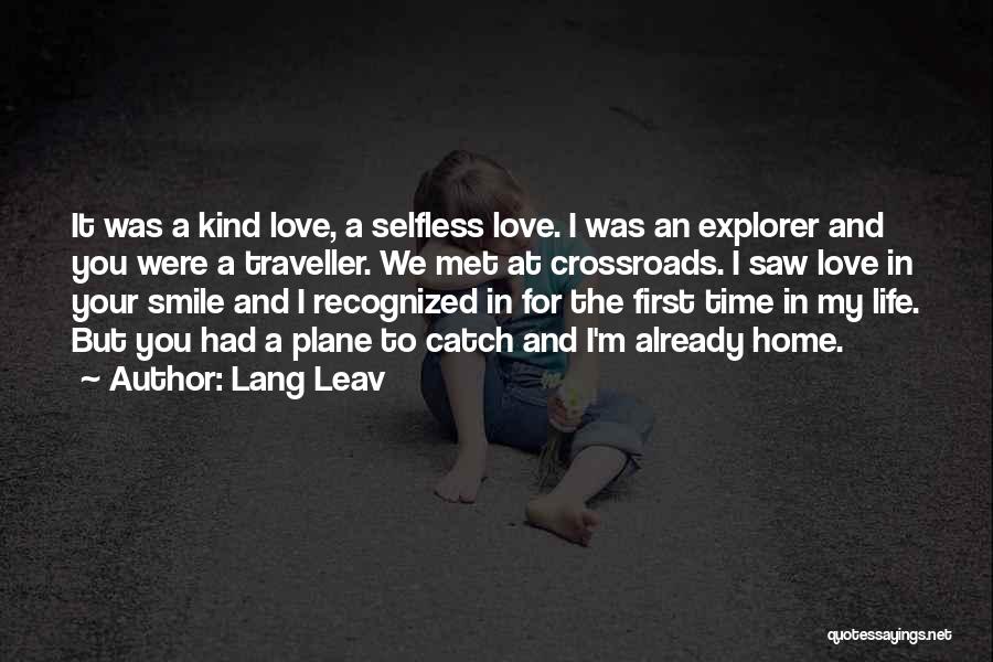 Lang Leav Quotes: It Was A Kind Love, A Selfless Love. I Was An Explorer And You Were A Traveller. We Met At