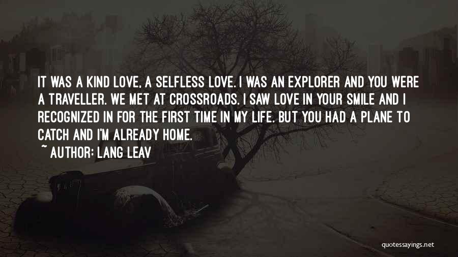 Lang Leav Quotes: It Was A Kind Love, A Selfless Love. I Was An Explorer And You Were A Traveller. We Met At