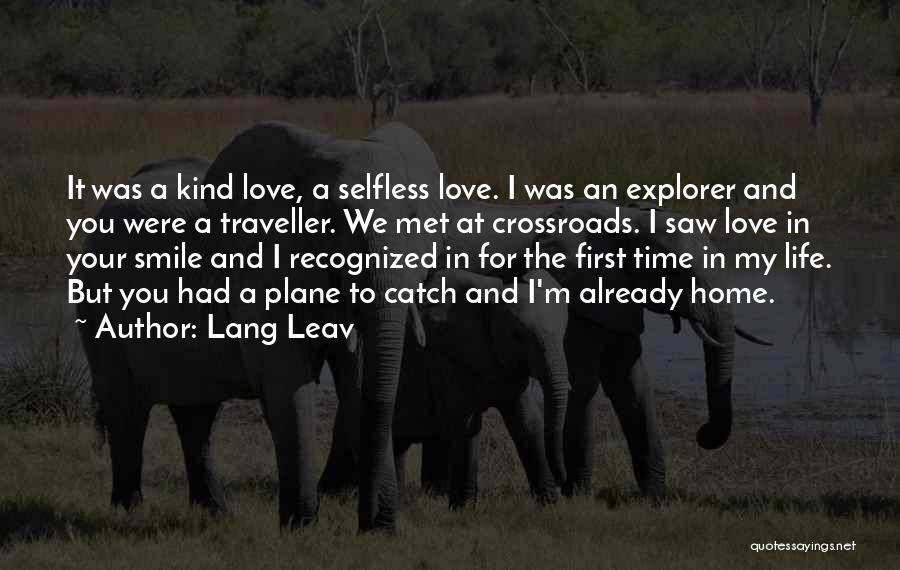 Lang Leav Quotes: It Was A Kind Love, A Selfless Love. I Was An Explorer And You Were A Traveller. We Met At