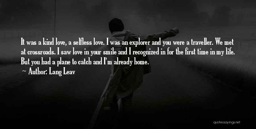 Lang Leav Quotes: It Was A Kind Love, A Selfless Love. I Was An Explorer And You Were A Traveller. We Met At