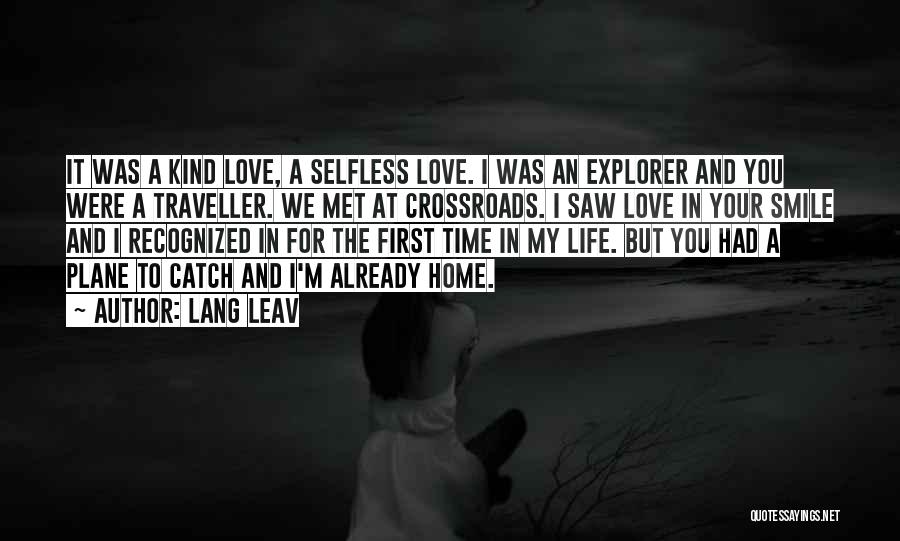 Lang Leav Quotes: It Was A Kind Love, A Selfless Love. I Was An Explorer And You Were A Traveller. We Met At