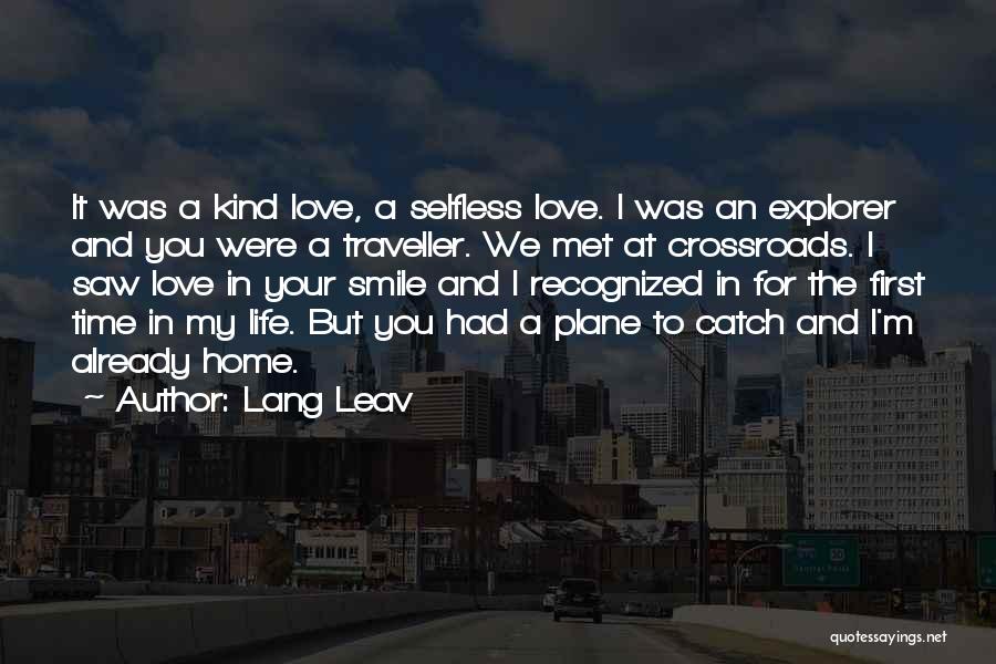 Lang Leav Quotes: It Was A Kind Love, A Selfless Love. I Was An Explorer And You Were A Traveller. We Met At