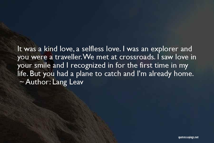 Lang Leav Quotes: It Was A Kind Love, A Selfless Love. I Was An Explorer And You Were A Traveller. We Met At