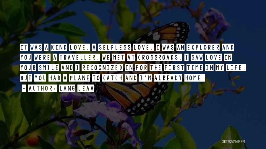 Lang Leav Quotes: It Was A Kind Love, A Selfless Love. I Was An Explorer And You Were A Traveller. We Met At