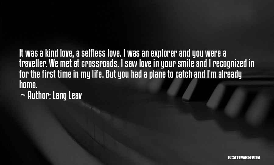 Lang Leav Quotes: It Was A Kind Love, A Selfless Love. I Was An Explorer And You Were A Traveller. We Met At