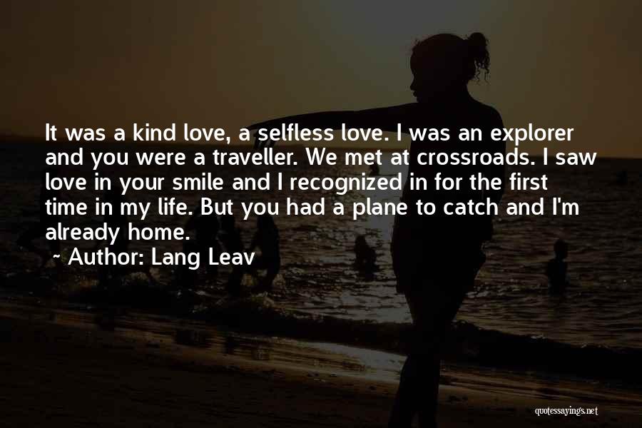 Lang Leav Quotes: It Was A Kind Love, A Selfless Love. I Was An Explorer And You Were A Traveller. We Met At