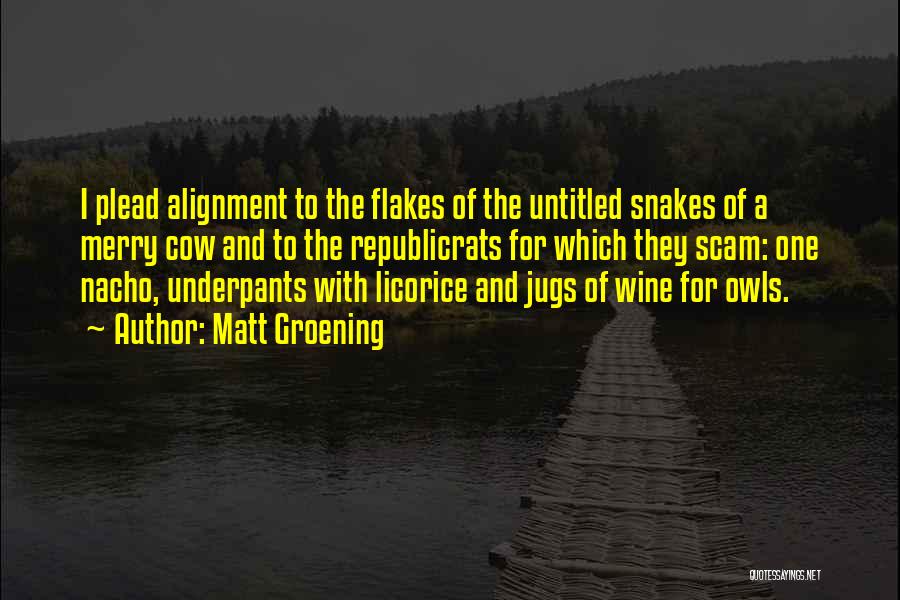 Matt Groening Quotes: I Plead Alignment To The Flakes Of The Untitled Snakes Of A Merry Cow And To The Republicrats For Which