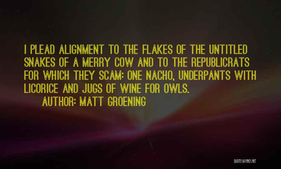 Matt Groening Quotes: I Plead Alignment To The Flakes Of The Untitled Snakes Of A Merry Cow And To The Republicrats For Which