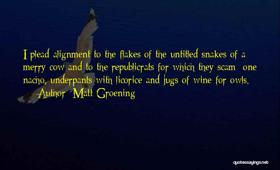 Matt Groening Quotes: I Plead Alignment To The Flakes Of The Untitled Snakes Of A Merry Cow And To The Republicrats For Which