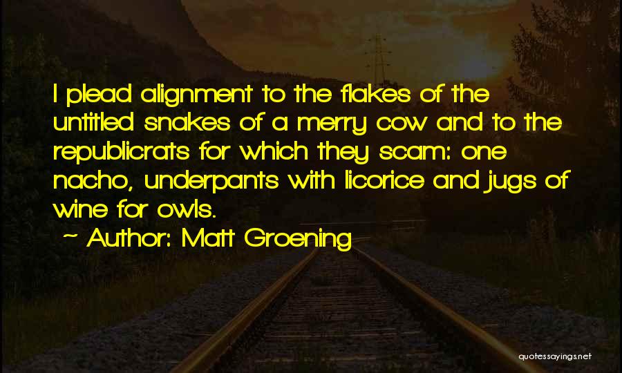 Matt Groening Quotes: I Plead Alignment To The Flakes Of The Untitled Snakes Of A Merry Cow And To The Republicrats For Which