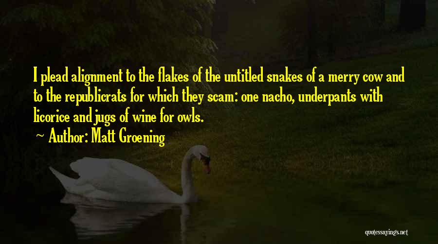 Matt Groening Quotes: I Plead Alignment To The Flakes Of The Untitled Snakes Of A Merry Cow And To The Republicrats For Which