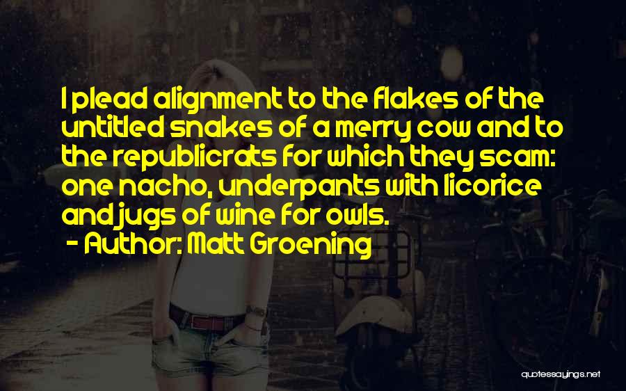Matt Groening Quotes: I Plead Alignment To The Flakes Of The Untitled Snakes Of A Merry Cow And To The Republicrats For Which