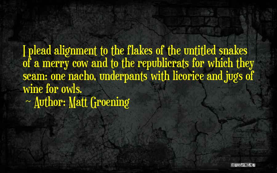Matt Groening Quotes: I Plead Alignment To The Flakes Of The Untitled Snakes Of A Merry Cow And To The Republicrats For Which