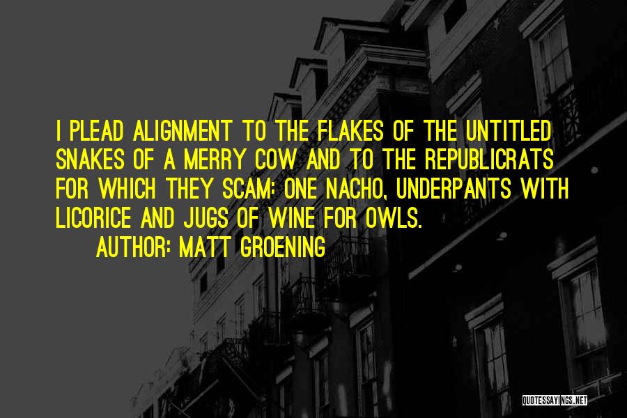 Matt Groening Quotes: I Plead Alignment To The Flakes Of The Untitled Snakes Of A Merry Cow And To The Republicrats For Which