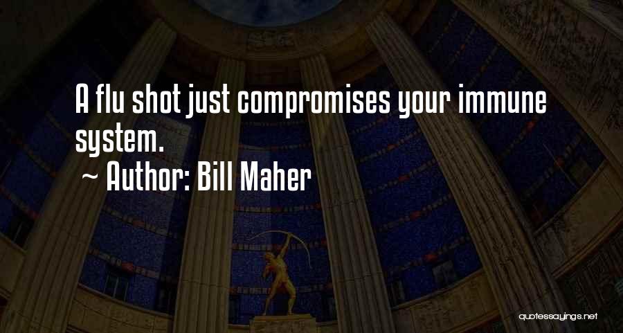 Bill Maher Quotes: A Flu Shot Just Compromises Your Immune System.