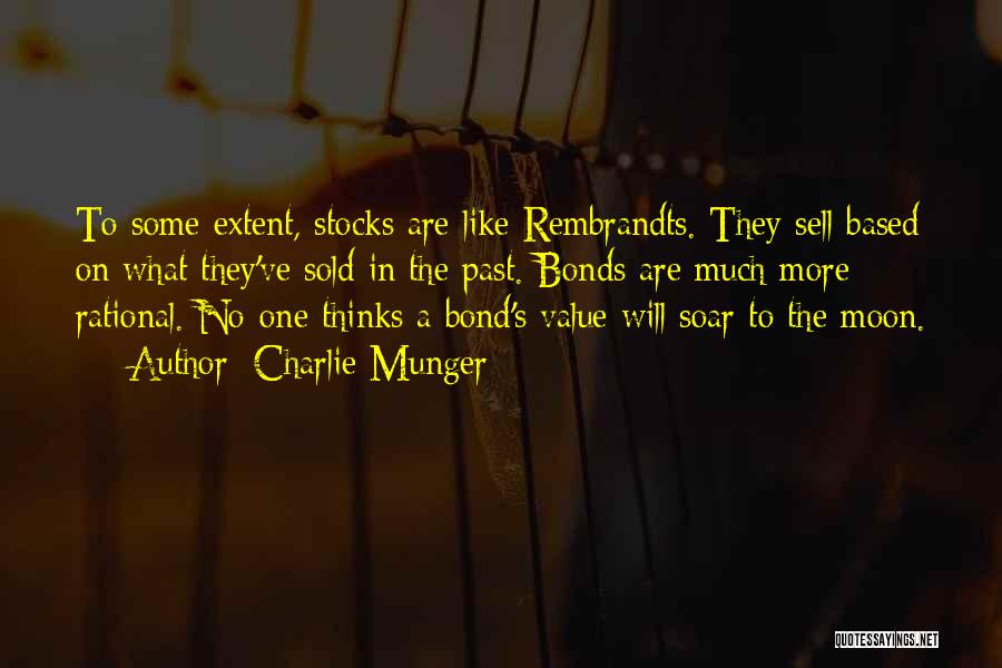 Charlie Munger Quotes: To Some Extent, Stocks Are Like Rembrandts. They Sell Based On What They've Sold In The Past. Bonds Are Much